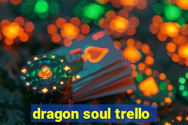 dragon soul trello